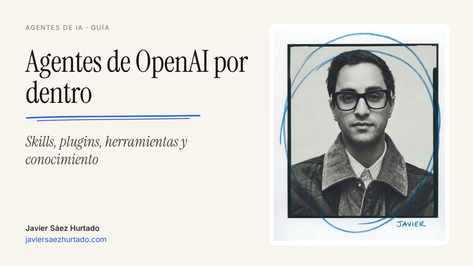 Portada del artículo «Agentes de OpenAI por dentro: skills, plugins, herramientas y conocimiento», con el retrato de Javier Sáez Hurtado
