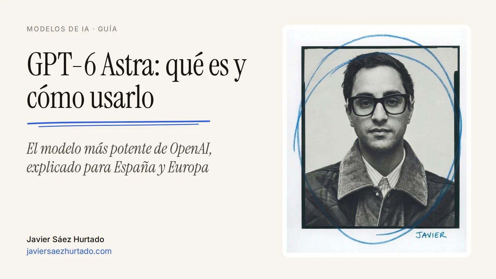 Portada del artículo «GPT-6 Astra: qué es y cómo usarlo», con el retrato de Javier Sáez Hurtado