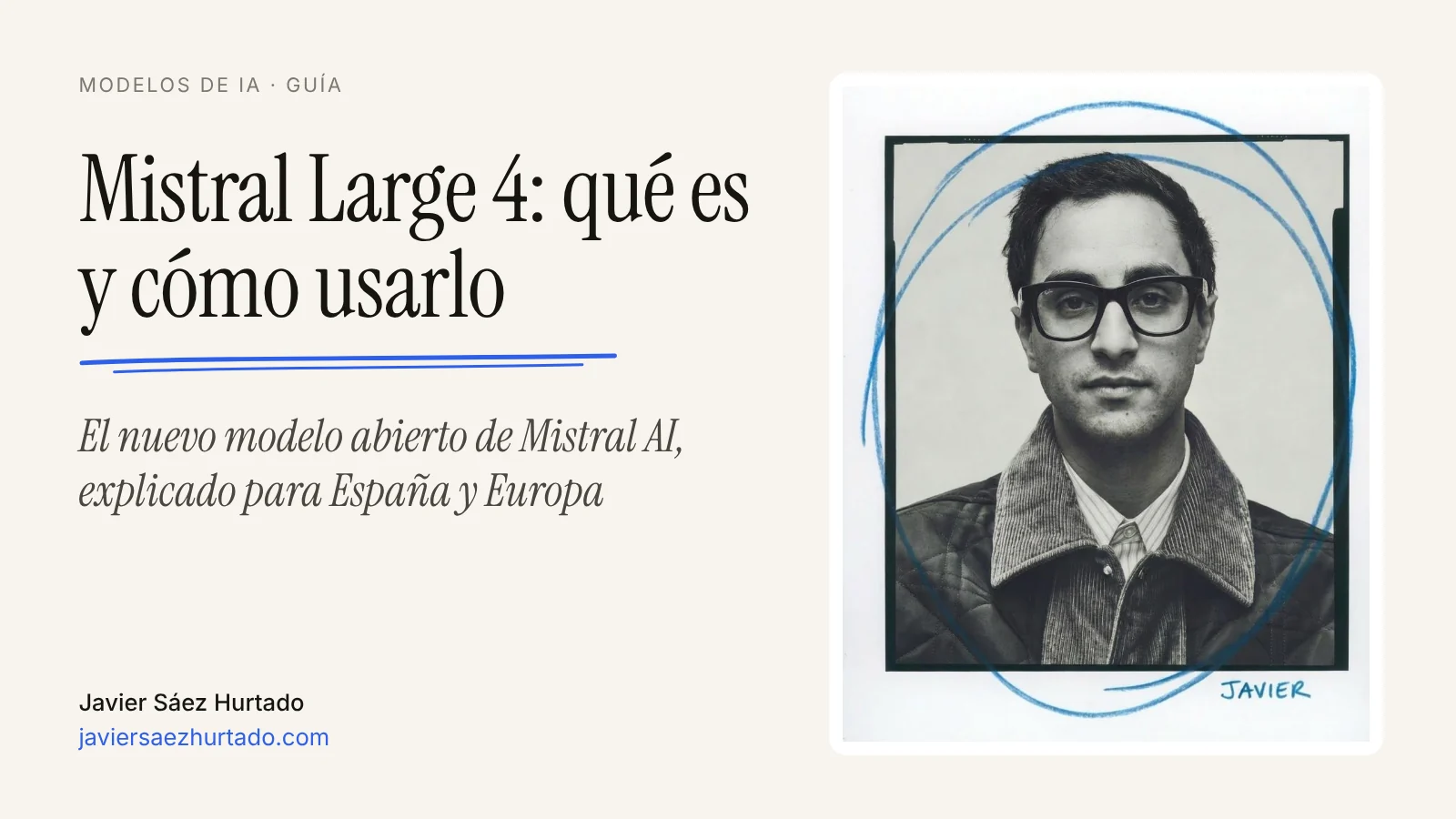 Portada del artículo «Mistral Large 4: qué es y cómo usarlo», con el retrato de Javier Sáez Hurtado